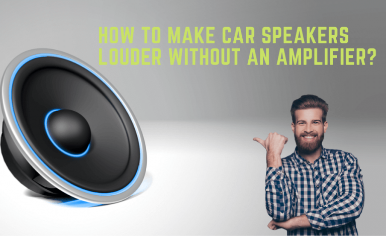 How to Make Car Speakers Louder Without An Amplifier?
