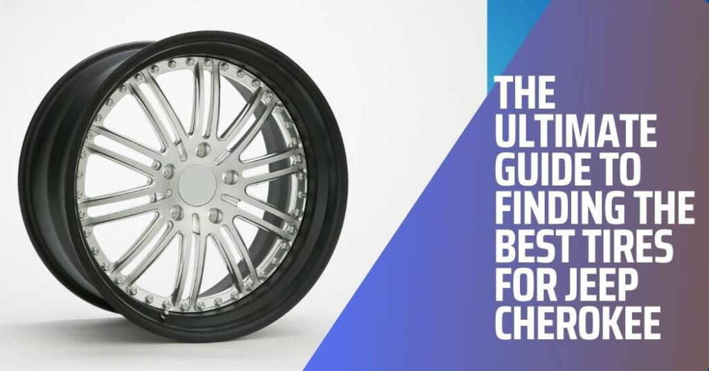 The Ultimate Guide to Finding the Best Tires for Jeep Cherokee