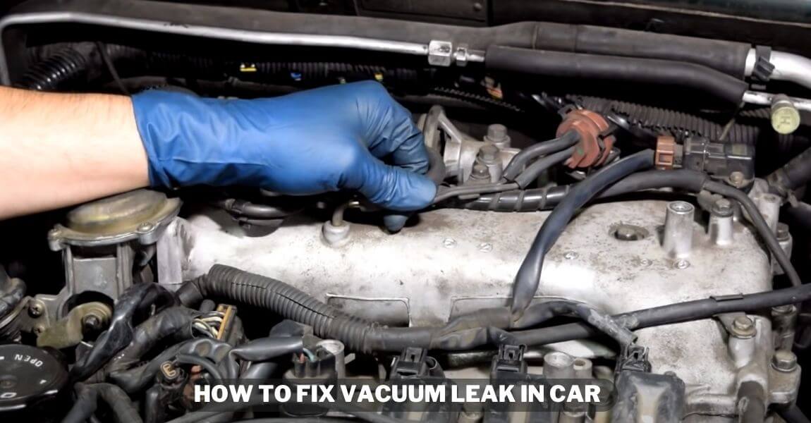 How to Fix Vacuum Leak in Car - Step-by-Step Guide