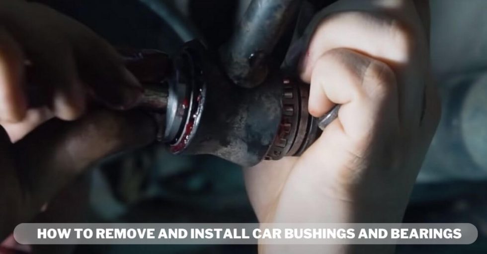 How To Remove And Install Car Bushings And Bearings Expert Guide