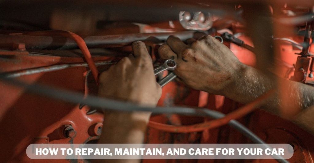 How to Repair, Maintain, and Care for Your Car