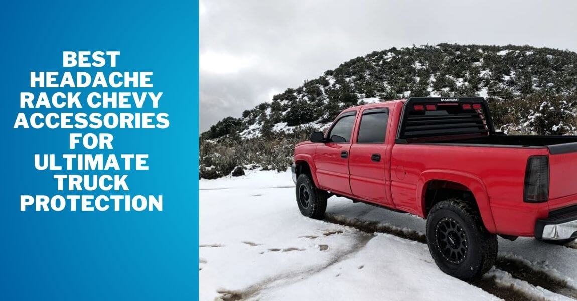 Best Headache Rack Chevy 1500 Accessories for Ultimate Truck Protection