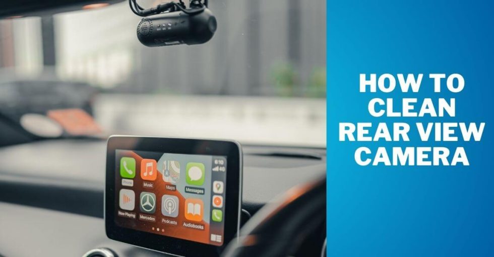 How to Clean Rear View Camera Ultimate Guide for Crystalclear Vision